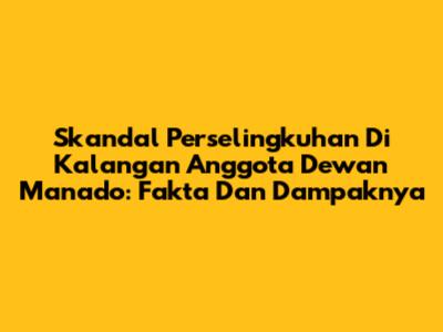 Skandal Perselingkuhan Di Kalangan Anggota Dewan Manado: Fakta Dan Dampaknya