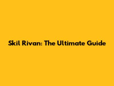 Skil Rivan: The Ultimate Guide