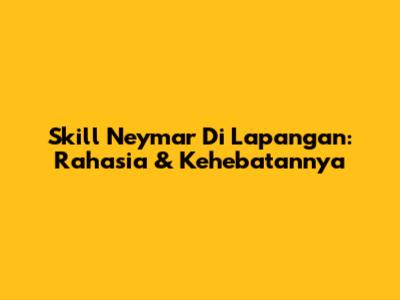 Skill Neymar Di Lapangan: Rahasia & Kehebatannya