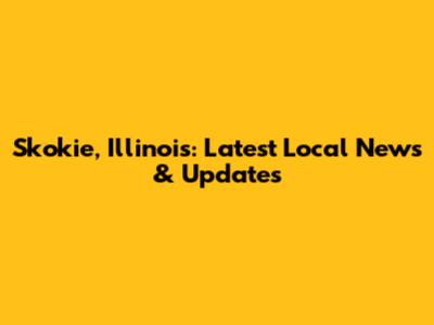 Skokie, Illinois: Latest Local News & Updates