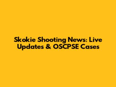 Skokie Shooting News: Live Updates & OSCPSE Cases