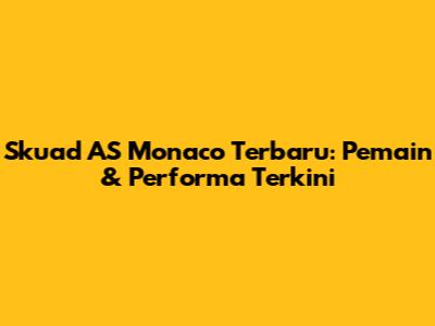 Skuad AS Monaco Terbaru: Pemain & Performa Terkini