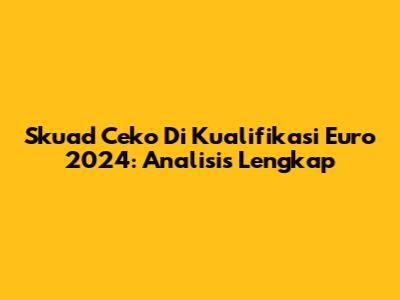 Skuad Ceko Di Kualifikasi Euro 2024: Analisis Lengkap