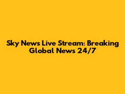 Sky News Live Stream: Breaking Global News 24/7