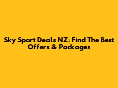 Sky Sport Deals NZ: Find The Best Offers & Packages