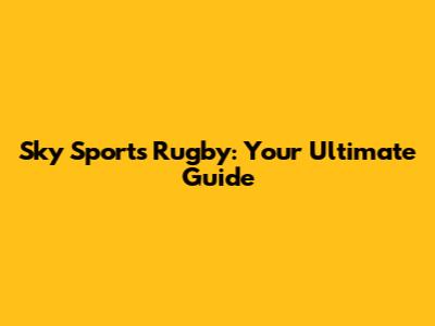 Sky Sports Rugby: Your Ultimate Guide