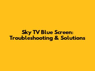 Sky TV Blue Screen: Troubleshooting & Solutions