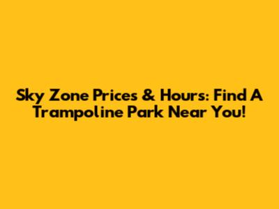 Sky Zone Prices & Hours: Find A Trampoline Park Near You!