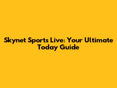 Skynet Sports Live: Your Ultimate Today Guide