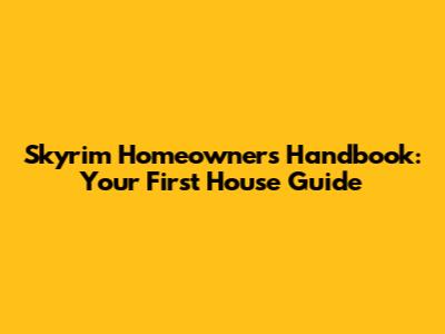 Skyrim Homeowner's Handbook: Your First House Guide