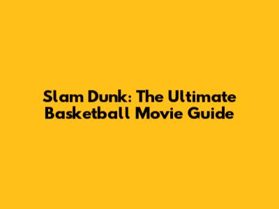 Slam Dunk: The Ultimate Basketball Movie Guide