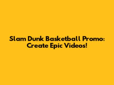 Slam Dunk Basketball Promo: Create Epic Videos!