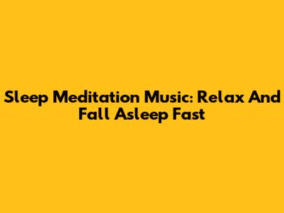 Sleep Meditation Music: Relax And Fall Asleep Fast