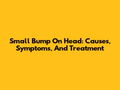 Small Bump On Head: Causes, Symptoms, And Treatment