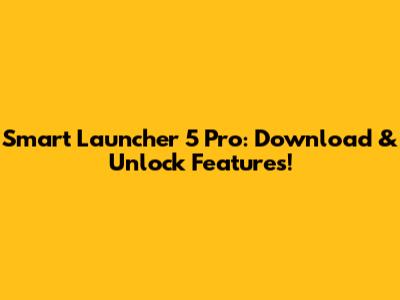 Smart Launcher 5 Pro: Download & Unlock Features!