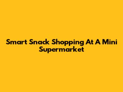 Smart Snack Shopping At A Mini Supermarket