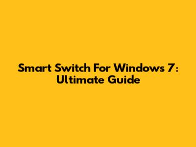 Smart Switch For Windows 7: Ultimate Guide