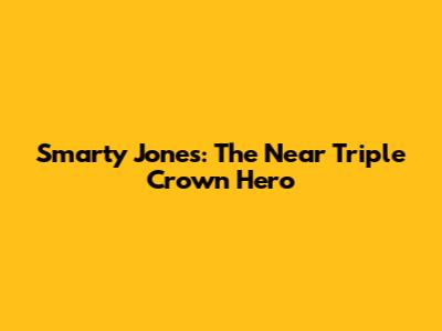 Smarty Jones: The Near Triple Crown Hero