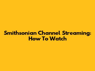 Smithsonian Channel Streaming: How To Watch