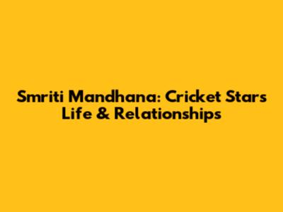 Smriti Mandhana: Cricket Star's Life & Relationships
