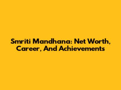 Smriti Mandhana: Net Worth, Career, And Achievements