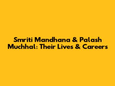 Smriti Mandhana & Palash Muchhal: Their Lives & Careers