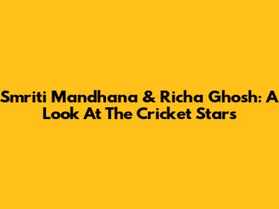 Smriti Mandhana & Richa Ghosh: A Look At The Cricket Stars