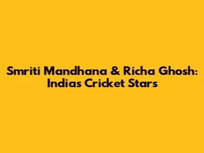 Smriti Mandhana & Richa Ghosh: India's Cricket Stars