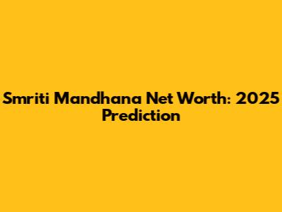 Smriti Mandhana Net Worth: 2025 Prediction