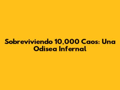 Sobreviviendo 10,000 Caos: Una Odisea Infernal