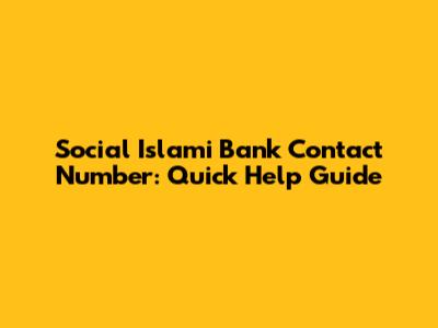 Social Islami Bank Contact Number: Quick Help Guide
