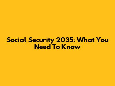 Social Security 2035: What You Need To Know