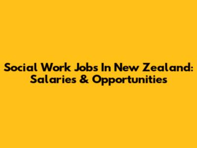 Social Work Jobs In New Zealand: Salaries & Opportunities