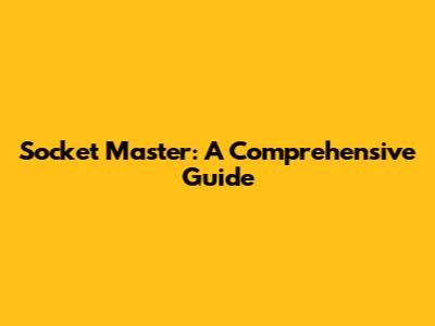 Socket Master: A Comprehensive Guide