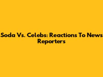 Soda Vs. Celebs: Reactions To News Reporters