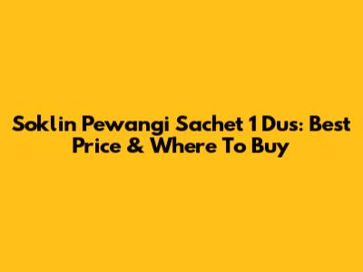 Soklin Pewangi Sachet 1 Dus: Best Price & Where To Buy