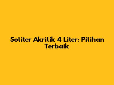 Soliter Akrilik 4 Liter: Pilihan Terbaik