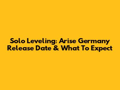 Solo Leveling: Arise Germany Release Date & What To Expect