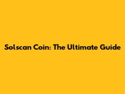 Solscan Coin: The Ultimate Guide