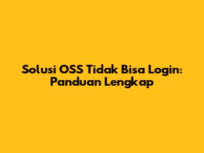 Solusi OSS Tidak Bisa Login: Panduan Lengkap
