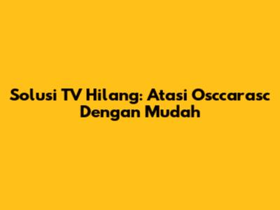 Solusi TV Hilang: Atasi Osccarasc Dengan Mudah