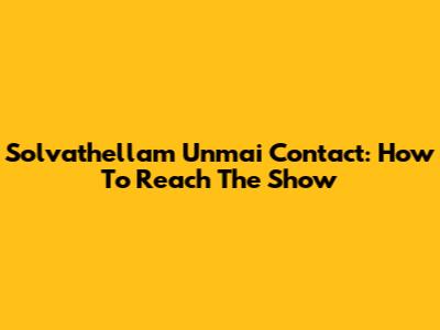 Solvathellam Unmai Contact: How To Reach The Show