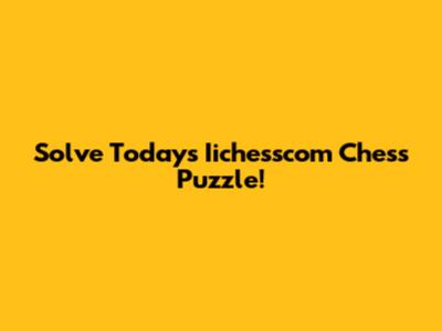 Solve Today's Iichesscom Chess Puzzle!