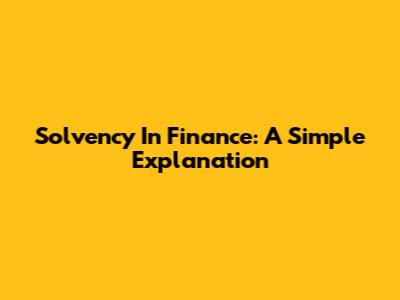 Solvency In Finance: A Simple Explanation