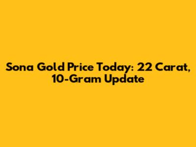 Sona Gold Price Today: 22 Carat, 10-Gram Update