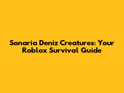Sonaria Deniz Creatures: Your Roblox Survival Guide
