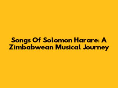Songs Of Solomon Harare: A Zimbabwean Musical Journey