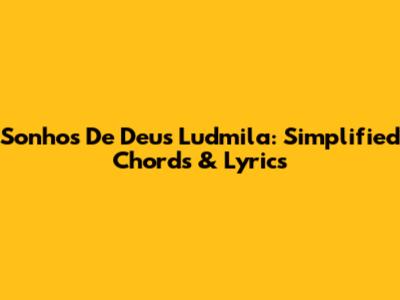 Sonhos De Deus Ludmila: Simplified Chords & Lyrics