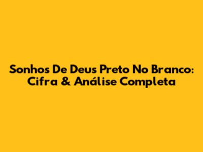 Sonhos De Deus Preto No Branco: Cifra & Análise Completa