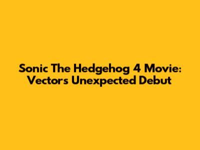 Sonic The Hedgehog 4 Movie: Vector's Unexpected Debut